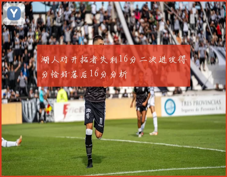 湖人对开拓者失利16分二次进攻得分恰好落后16分分析