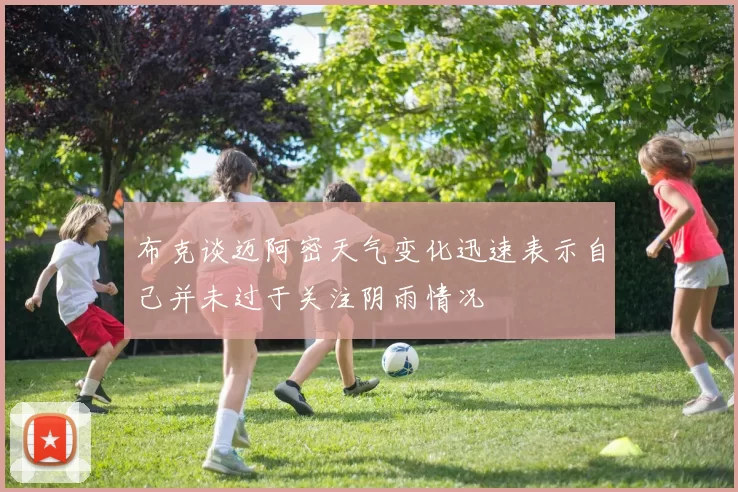 布克谈迈阿密天气变化迅速表示自己并未过于关注阴雨情况