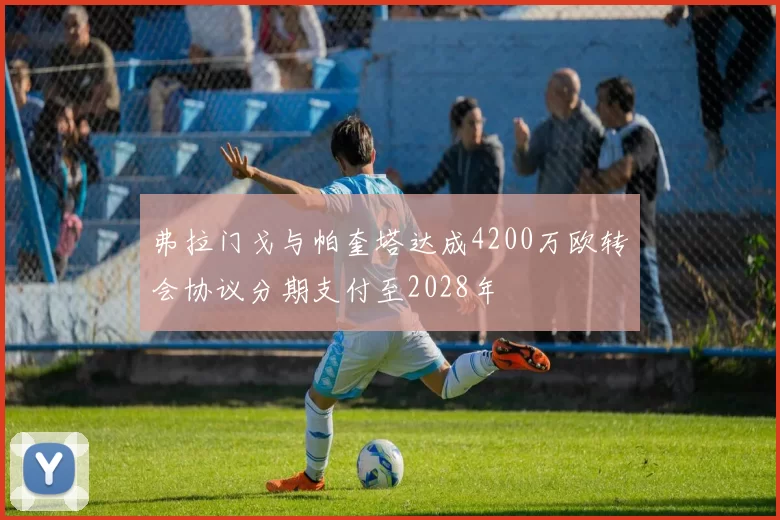 弗拉门戈与帕奎塔达成4200万欧转会协议分期支付至2028年