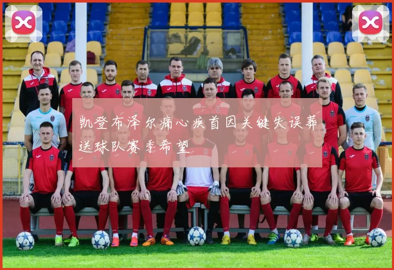 凯登布泽尔痛心疾首因关键失误葬送球队赛季希望